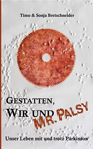 Gestatten, Wir und Mr. Palsy: Unser Leben mit und trotz Parkinson